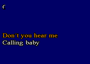 Don't you hear me
Calling baby