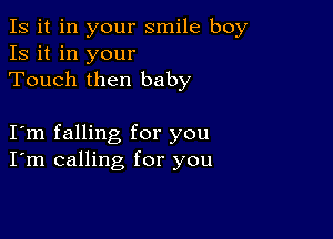 Is it in your smile boy
13 it in your
Touch then baby

Iom falling for you
I'm calling for you