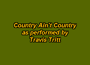 Country Ain't Country

as performed by
Travis Tritt
