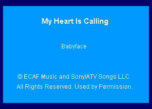 My Heart Is Calling

Babyface

Q ECAF Musnc and SonylATV Songs LLC
All Rights Reserved Used by Permission.