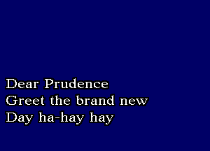 Dear Prudence
Greet the brand new
Day ha-hay hay