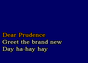 Dear Prudence
Greet the brand new
Day ha-hay hay