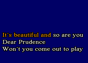 IFS beautiful and so are you
Dear Prudence

Won't you come out to play