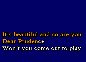 IFS beautiful and so are you
Dear Prudence

Won't you come out to play