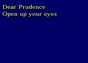 Dear Prudence
Open up your eyes