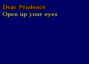 Dear Prudence
Open up your eyes