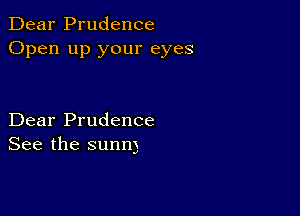 Dear Prudence
Open up your eyes

Dear Prudence
See the sunn)