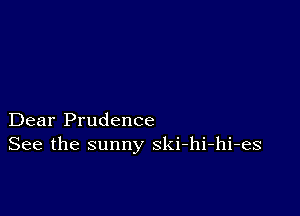 Dear Prudence
See the sunny ski-hi-hi-es