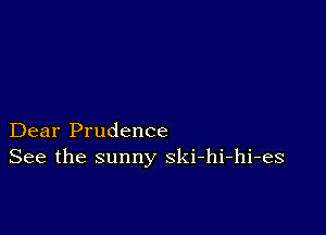 Dear Prudence
See the sunny ski-hi-hi-es