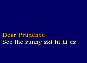 Dear Prudence
See the sunny ski-hi-hi-es