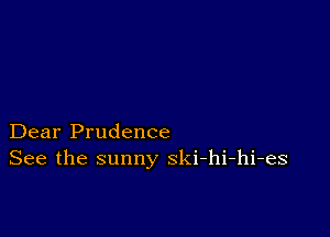 Dear Prudence
See the sunny ski-hi-hi-es