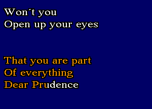 TWon't you
Open up your eyes

That you are part
Of everything
Dear Prudence