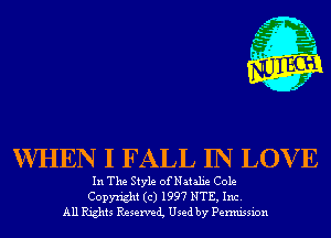 WHEN I FALL IN LOV E

In The Style ofNatalie Cole
Copyright (c) 1997 NTE, Inc.
All Rights Reservei Used by Permission