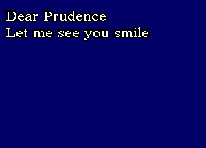 Dear Prudence
Let me see you smile