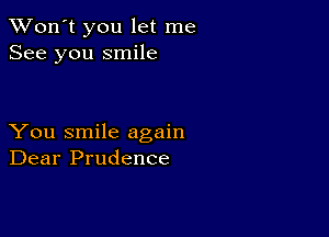 TWon't you let me
See you smile

You smile again
Dear Prudence