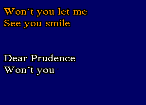 TWon't you let me
See you smile

Dear Prudence
Won't you