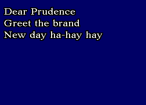 Dear Prudence
Greet the brand
New day ha-hay hay