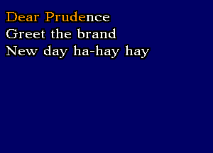 Dear Prudence
Greet the brand
New day ha-hay hay