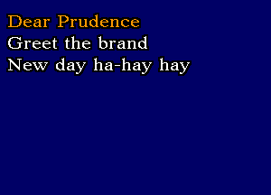 Dear Prudence
Greet the brand
New day ha-hay hay