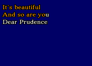 It's beautiful
And so are you
Dear Prudence