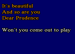 It's beautiful
And so are you
Dear Prudence

XVon't you come out to play