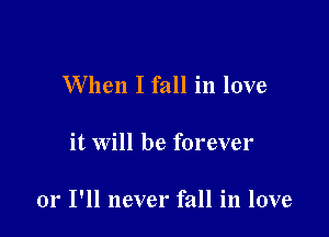 When I fall in love

it will be forever

01' I'll never fall in love