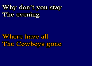 TWhy don't you stay
The evening

XVhere have all
The Cowboys gone