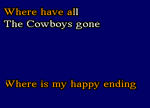 XVhere have all
The Cowboys gone

Where is my happy ending