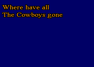 XVhere have all
The Cowboys gone