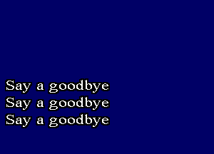 Say a goodbye
Say a goodbye
Say a goodbye