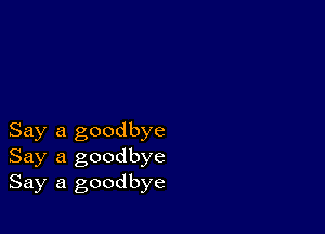 Say a goodbye
Say a goodbye
Say a goodbye