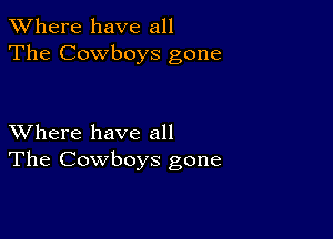 XVhere have all
The Cowboys gone

XVhere have all
The Cowboys gone