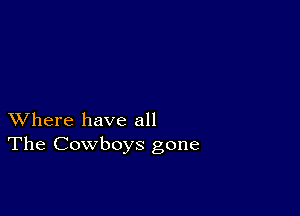 XVhere have all
The Cowboys gone