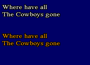 XVhere have all
The Cowboys gone

XVhere have all
The Cowboys gone