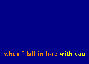 When I fall in love With you