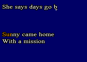 She says days g0 13.

Sunny came home
With a mission