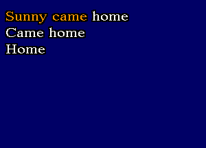 Sunny came home
Came home
Home