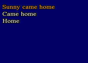 Sunny came home
Came home
Home