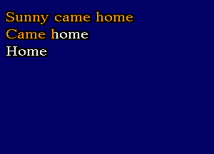 Sunny came home
Came home
Home