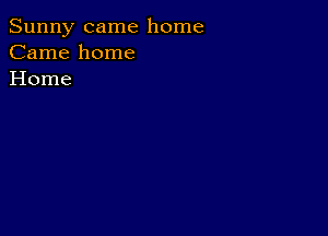 Sunny came home
Came home
Home