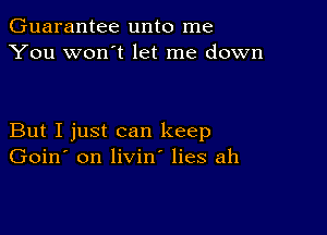 Guarantee unto me
You won t let me down

But I just can keep
Goin' on livin lies ah