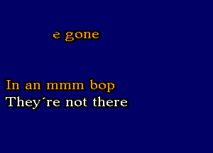 In an mmm bop
They're not there