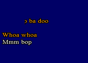 3 ba doo

XVhoa whoa
IVImm bop