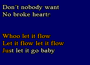 Don't nobody want
No broke hearts

XVhoo let it flow
Let it flow let it flow
Just let it go baby