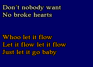 Don't nobody want
No broke hearts

XVhoo let it flow
Let it flow let it flow
Just let it go baby