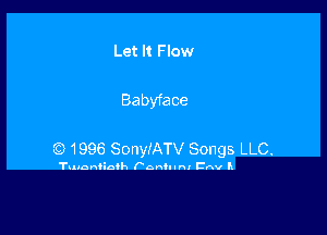 Let It Flow

Babyface

CC) 1996 SonyIATV Songs LLC.

TuionOialh Panhunr Cnv IL