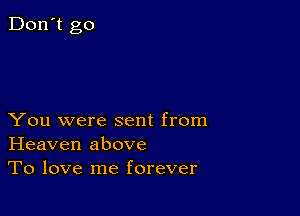 You were sent from
Heaven above
To love me forever