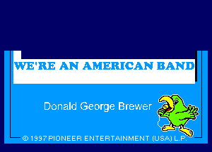 WE'REHIHNHMERICKNBKND

Donald George Brewer

(91397PIONEER ENTERTAINMENT (USA) L.P.