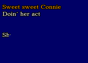 Sweet sweet Connie
Doin' her act