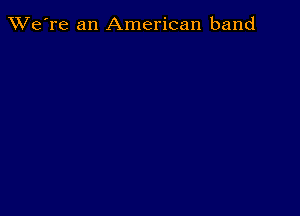 TWe're an American band